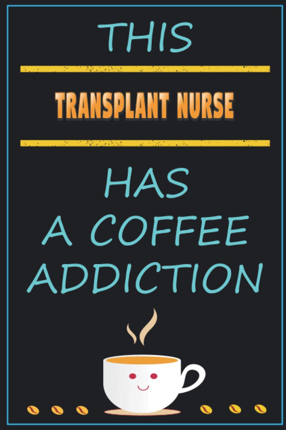 This Transplant Nurse Has A Coffee Addiction: Funny Sarcastic Gag Gift Idea For Transplant Nurse Who Loves Coffee | 120 Blank Lined Pages Journal With To Do List (6x9 Inches) Paperback