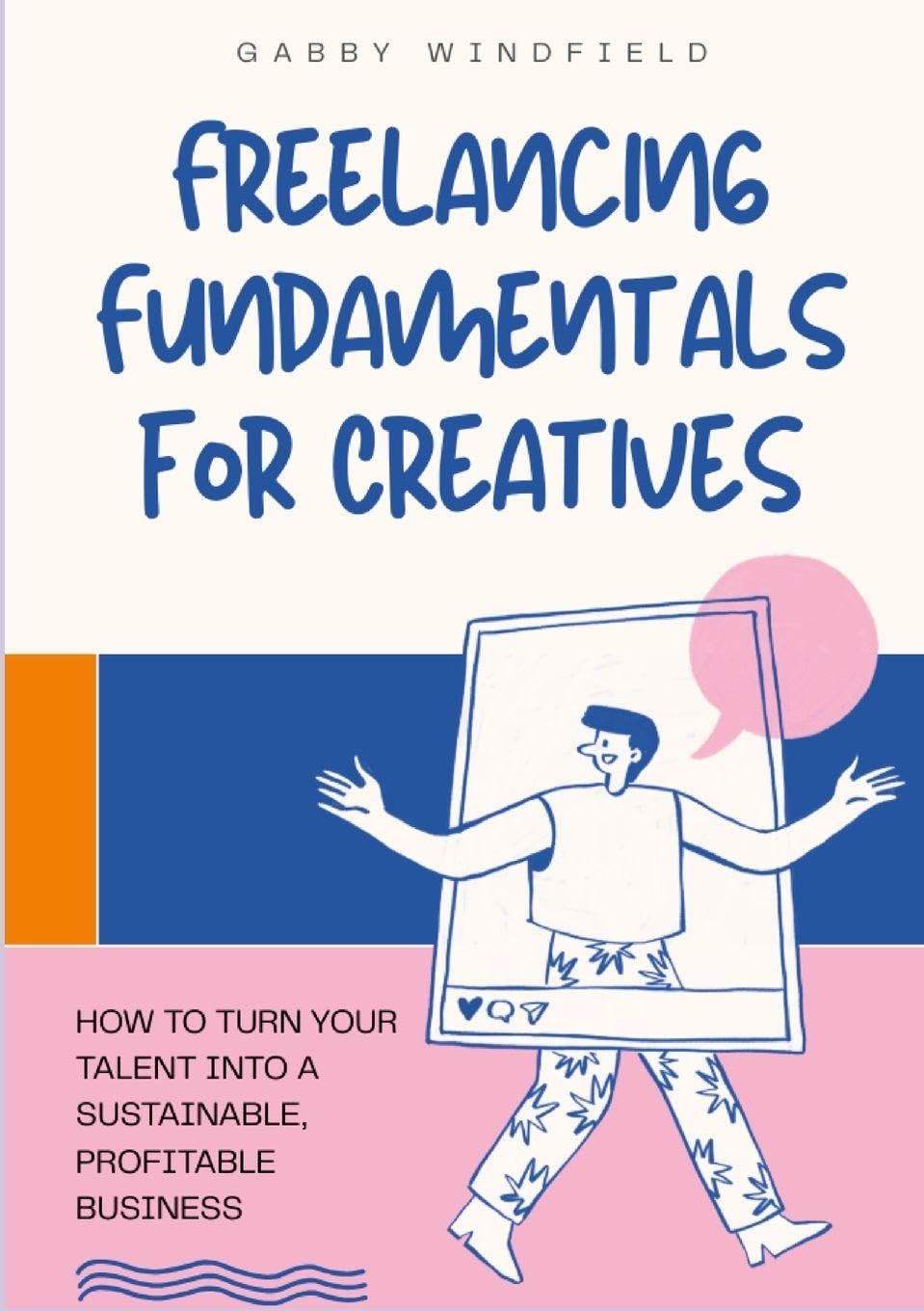 Freelancing Fundamentals for Creatives: How to Turn Your Talent Into a Sustainable, Profitable Business