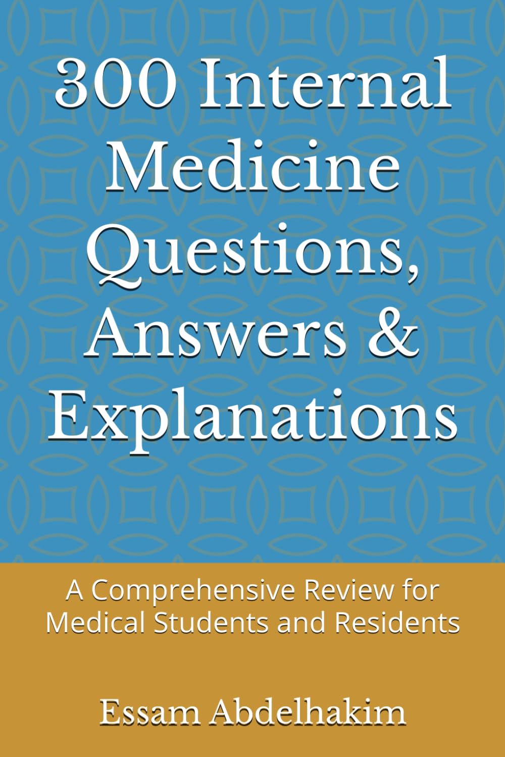 300 Internal Medicine Questions, Answers & Explanations: A Comprehensive Review for Medical Students and Residents (MCQs & Clinical Scenarios Series)