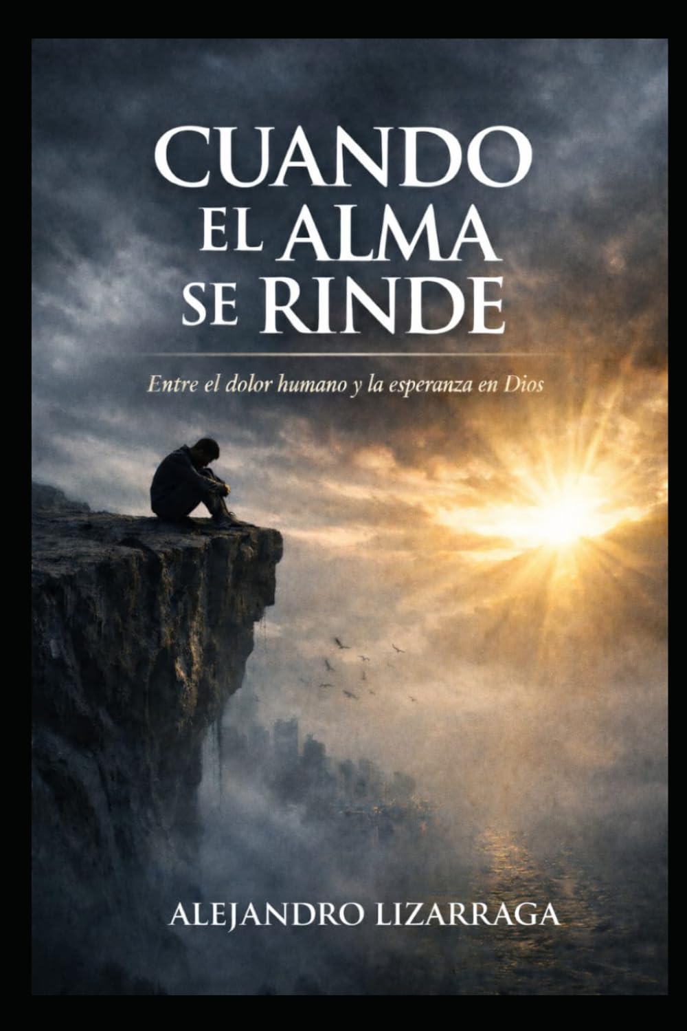 CUANDO EL ALMA SE RINDE: Entre el dolor y la esperanza en Dios
