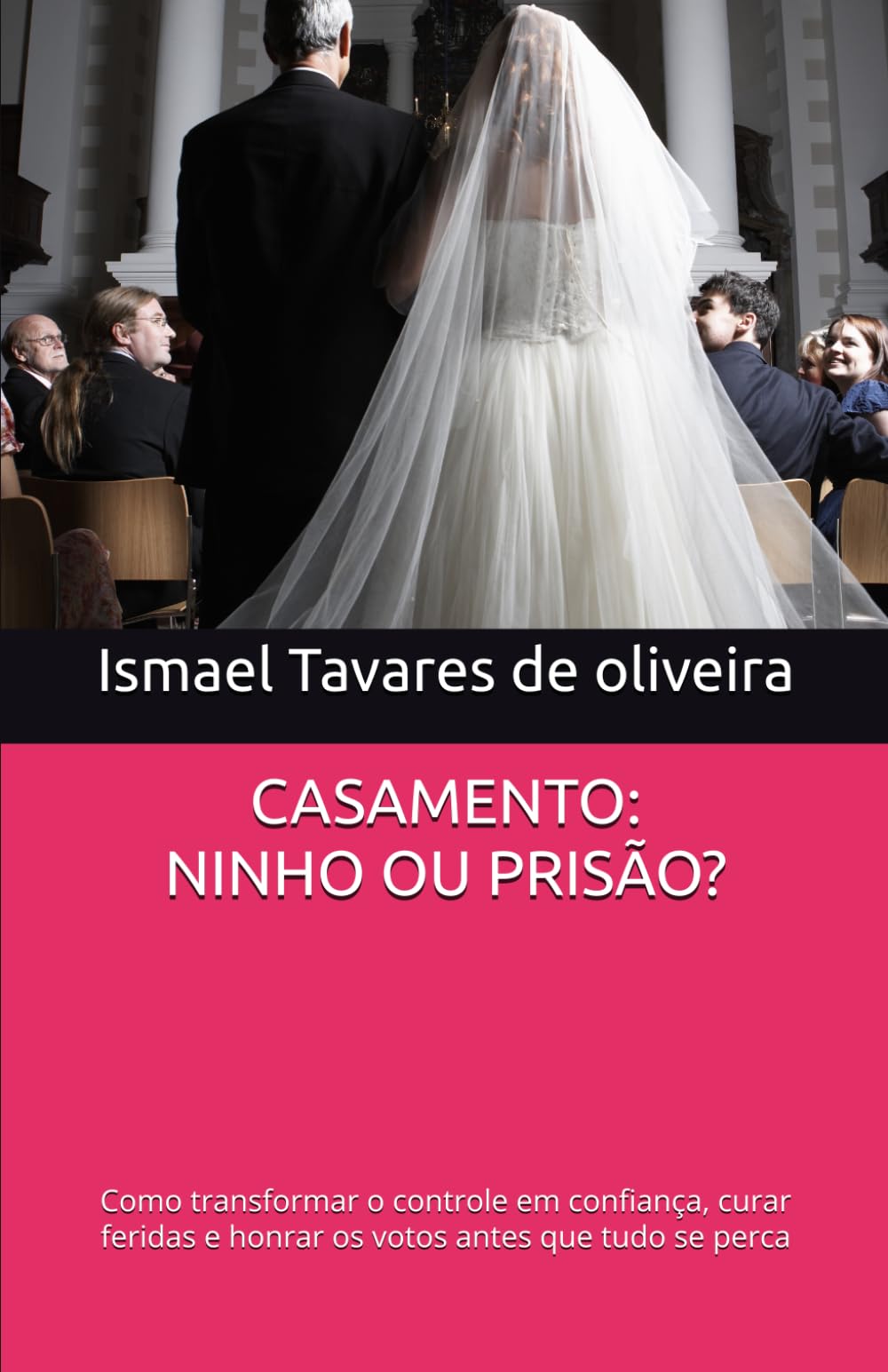 CASAMENTO: NINHO OU PRISÃO?: Como transformar o controle em confiança, curar feridas e honrar os votos antes que tudo se perca