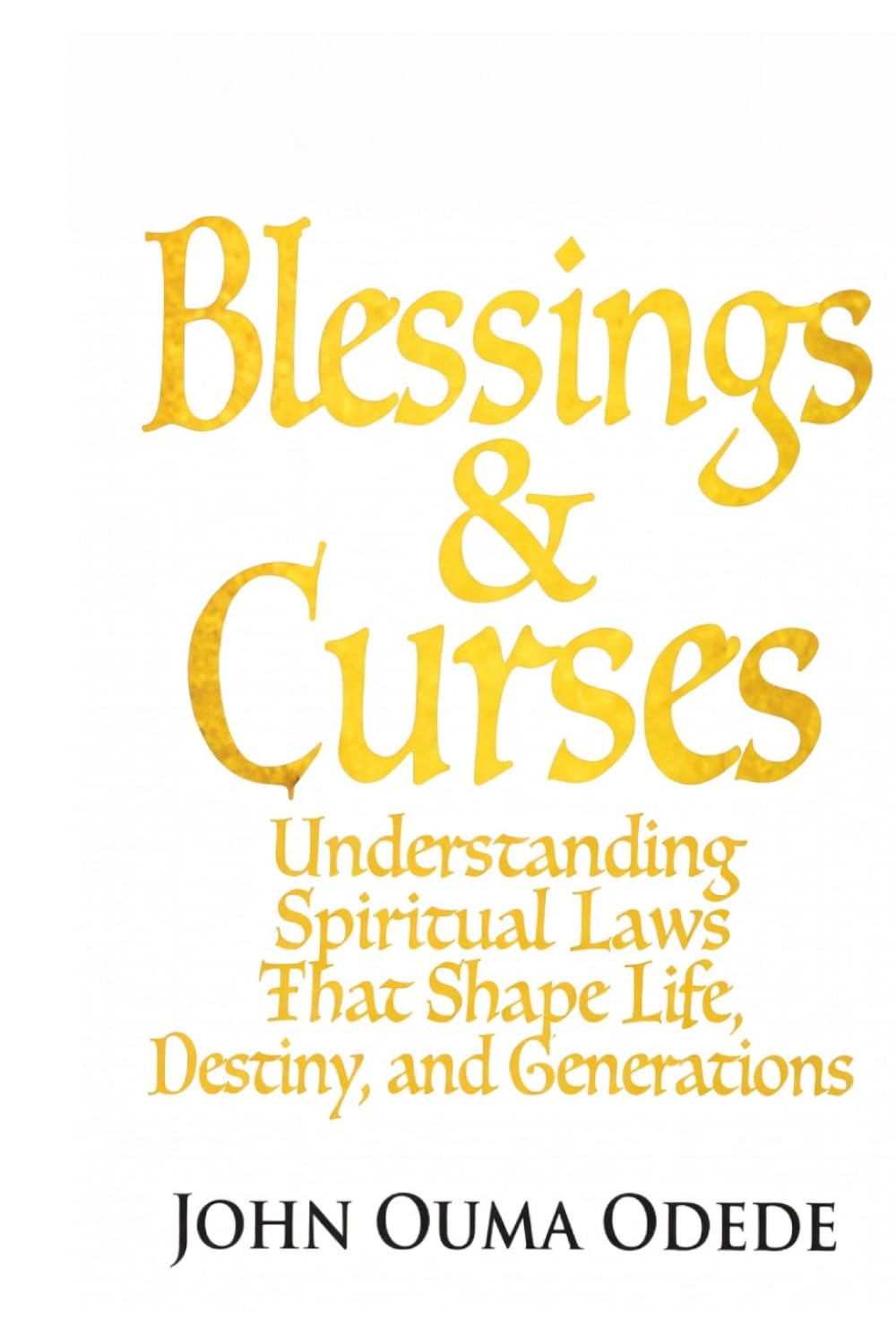 BLESSINGS & CURSES: Understanding Spiritual Laws That Shape Life, Destiny, and Generations