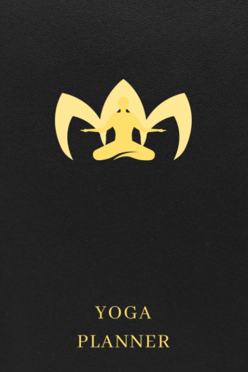 Yoga Planner: The Ultimate Daily Routine Yoga Tracker Journal For Yogi And Yogini - Keep Track Of All Of The Yoga Exercises You Have Done