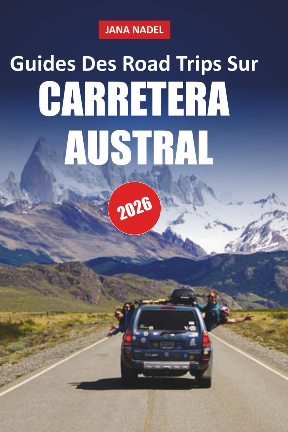 GUIDE DE VOYAGE DE LA CARRETERA AUSTRAL 2026: Découvrez les merveilles pittoresques de la Patagonie avec des attractions routières, des sentiers d'aventure, des villes isolées et une beauté sauvage