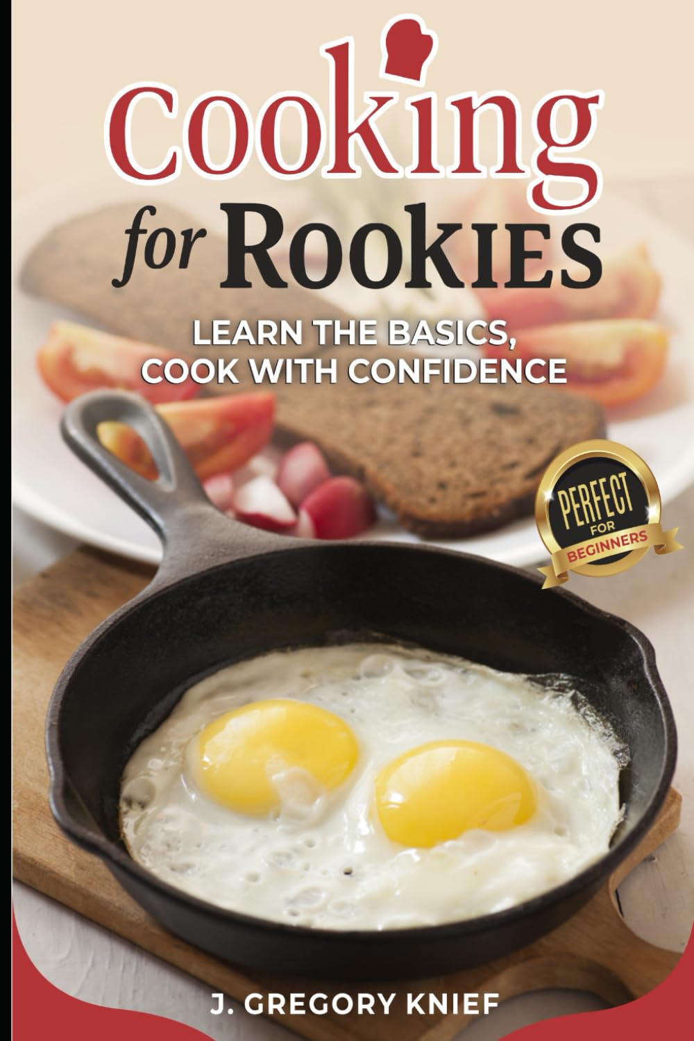 Cooking For Rookies: Learn the basics, cook with confidence