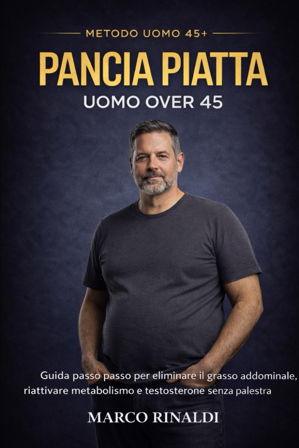 Pancia Piatta dopo i 45: Metodo pratico per riattivare il metabolismo, perdere grasso e mantenere muscolo senza palestra: 1 (Metodo Uomo 45+)