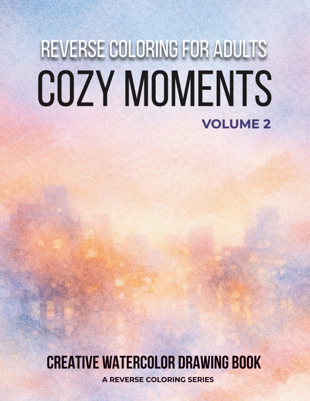 Reverse Coloring for Adults: Cozy Moments: Vol. 2 City Scenes and Calm Interiors to Draw, Doodle, and Relax for Creative Mindfulness