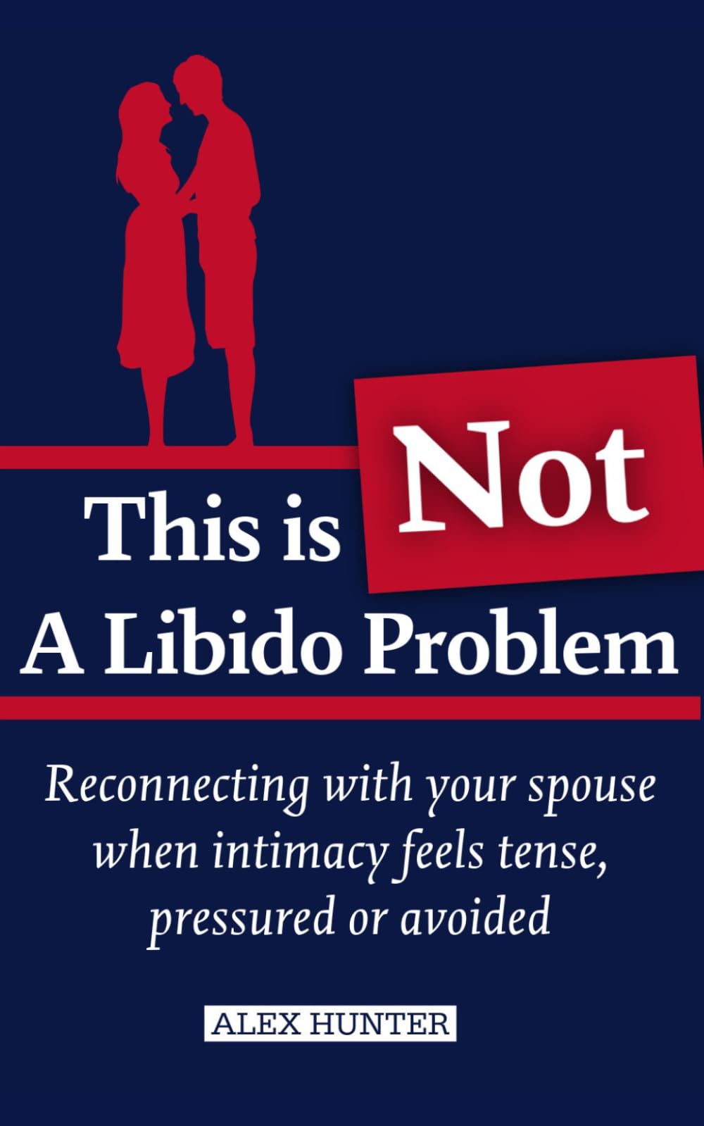This is Not a Libido Problem: Reconnecting with Your Spouse when Intimacy Feels Tense, Pressured or Avoided (The Clarity in Connection Series)