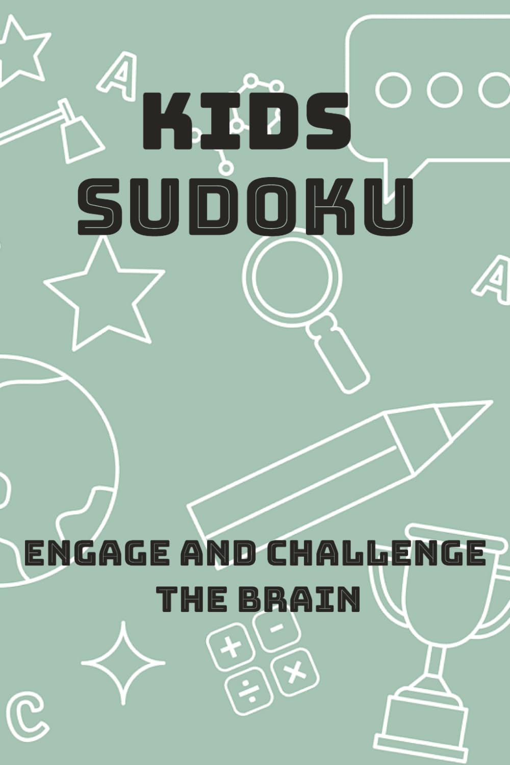 Kids Sudoku: Sudoku Puzzles for kids | Help engage and challenge young brains | 6x9 inches, 110 pages | 50+ puzzles | Solutions included