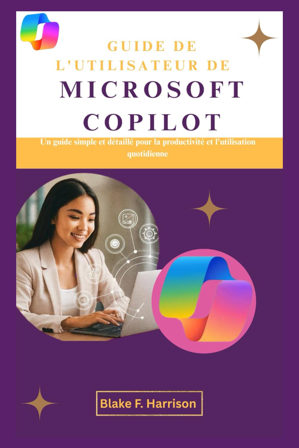 GUIDE DE L'UTILISATEUR DE MICROSOFT COPILOT: Un guide simple et détaillé pour la productivité et l'utilisation quotidienne