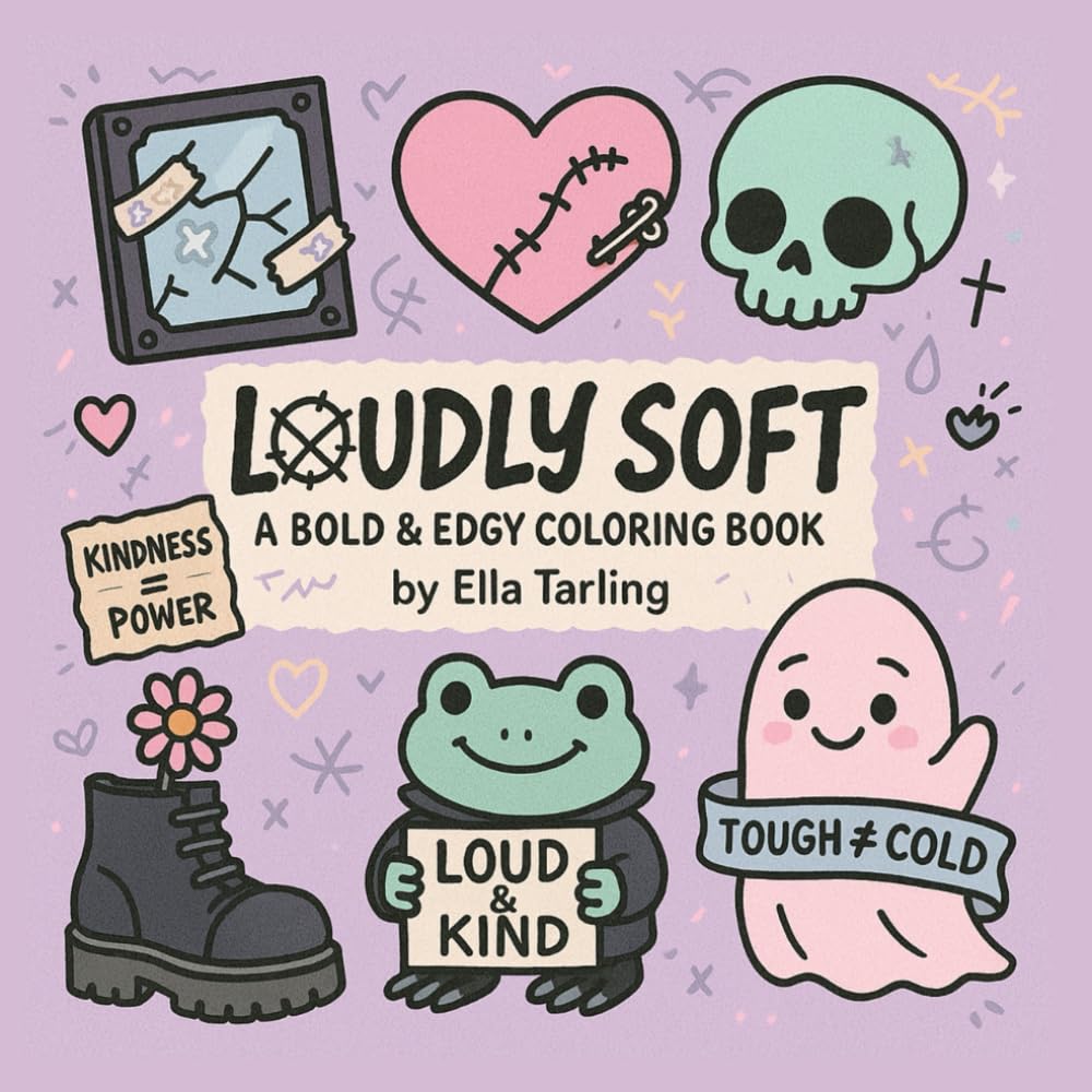 LOUDLY SOFT - A Bold & Edgy Coloring Book for Teens, Misfits & Sweet Rebels: 40 Cute & Fierce Affirmation Designs to Color with Power, Sass & Softness