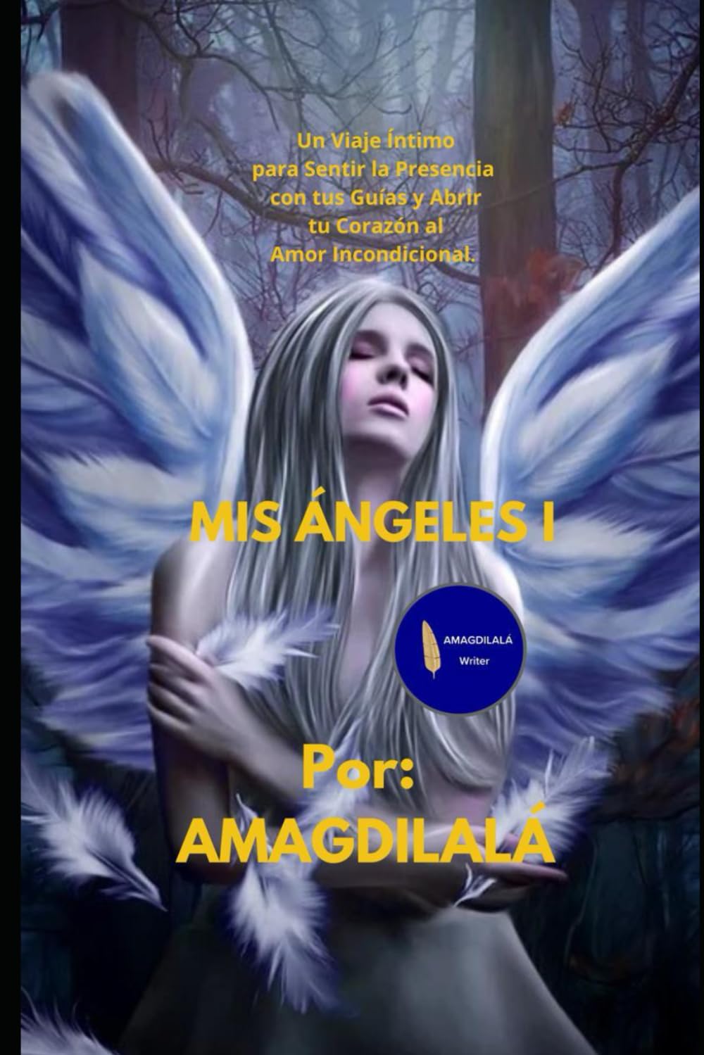 Mis Ángeles I: Un Viaje Íntimo para Sentir la Presencia de tus Guías y Abrir tu Corazón al Amor Incondicional