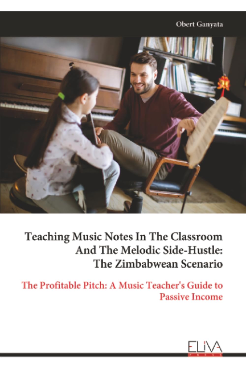 Teaching Music Notes In The Classroom And The Melodic Side-Hustle: The Zimbabwean Scenario: The Profitable Pitch: A Music Teacher's Guide to Passive Income