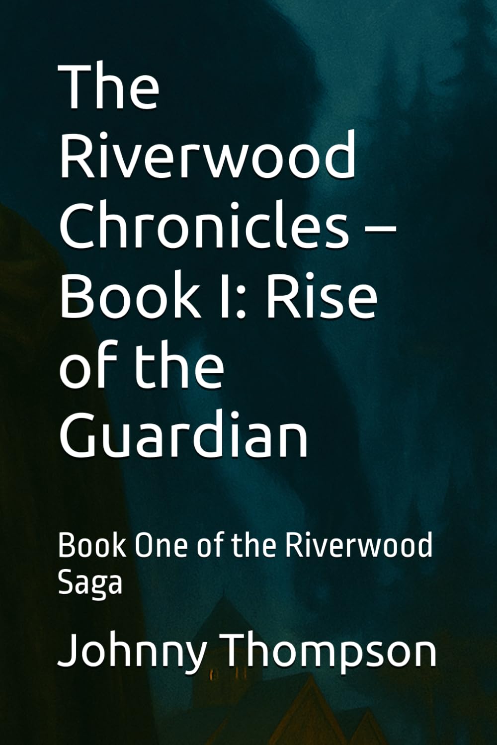 The Riverwood Chronicles – Book I: Rise of the Guardian: Book One of the Riverwood Saga