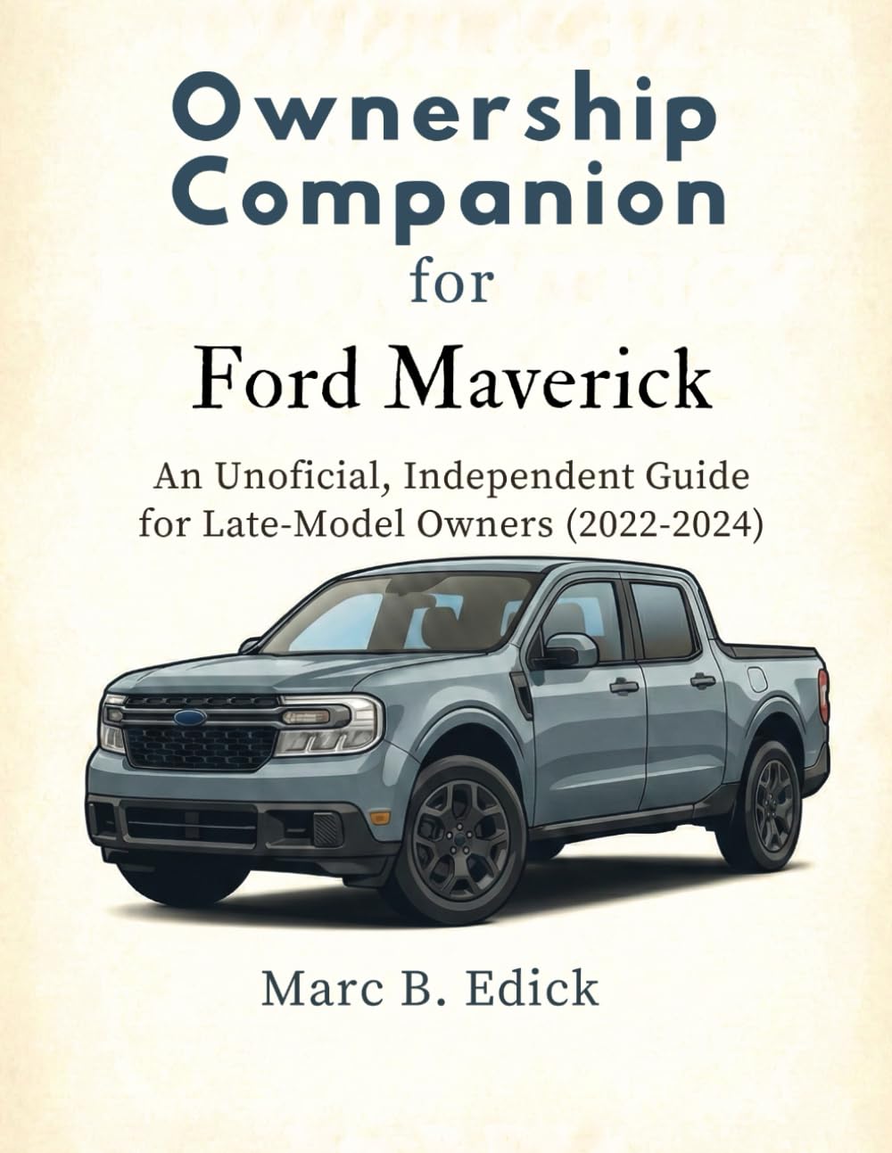 Ownership Companion for Ford Maverick: An Unofficial, Independent Guide for Late-Model Owners (2022–2024)