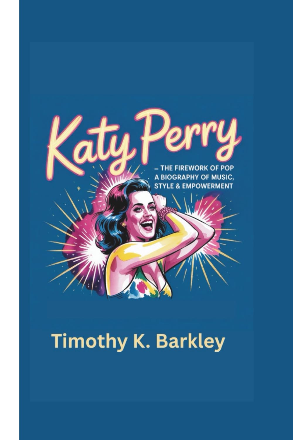 Katy Perry: The Firework of Pop-A Biography of Music, Style and Empowerment.