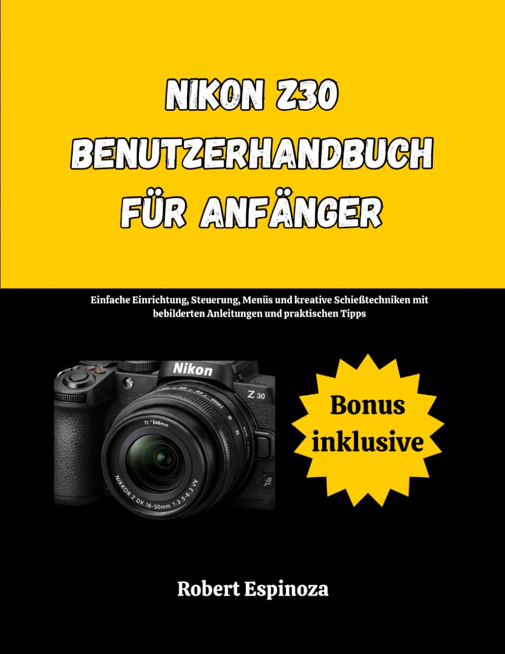 Nikon Z30 Benutzerhandbuch für Anfänger: Einfache Einrichtung, Steuerung, Menüs und kreative Schießtechniken mit bebilderten Anleitungen und praktischen Tipps