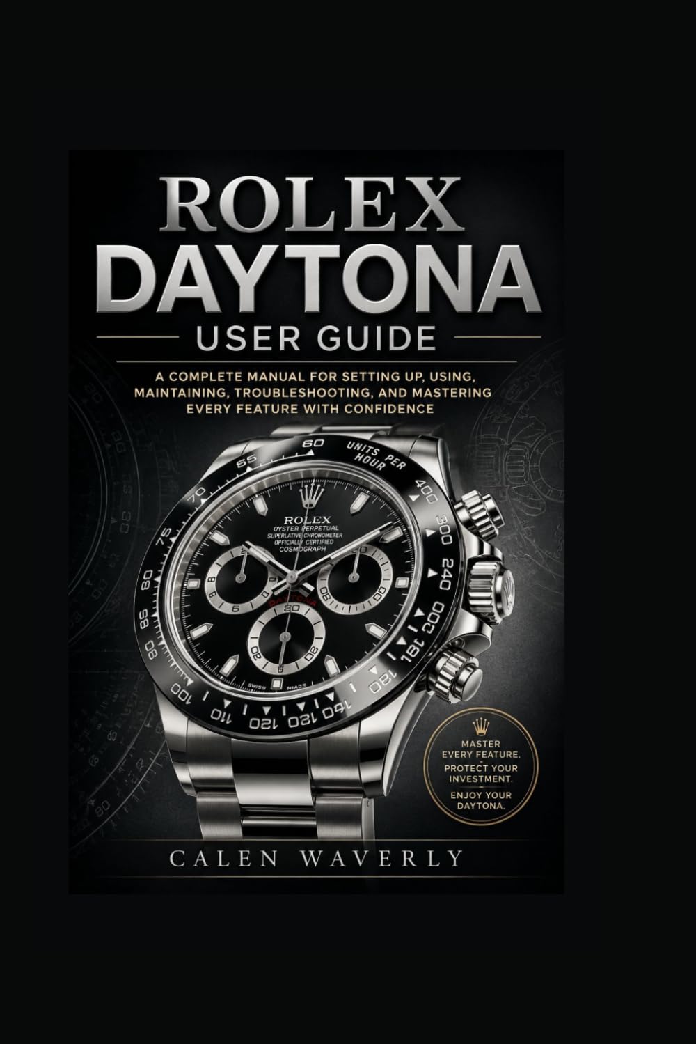 Rolex Daytona User Guide: A Complete Manual for Setting Up, Using, Maintaining, Troubleshooting, and Mastering Every Feature with Confidence