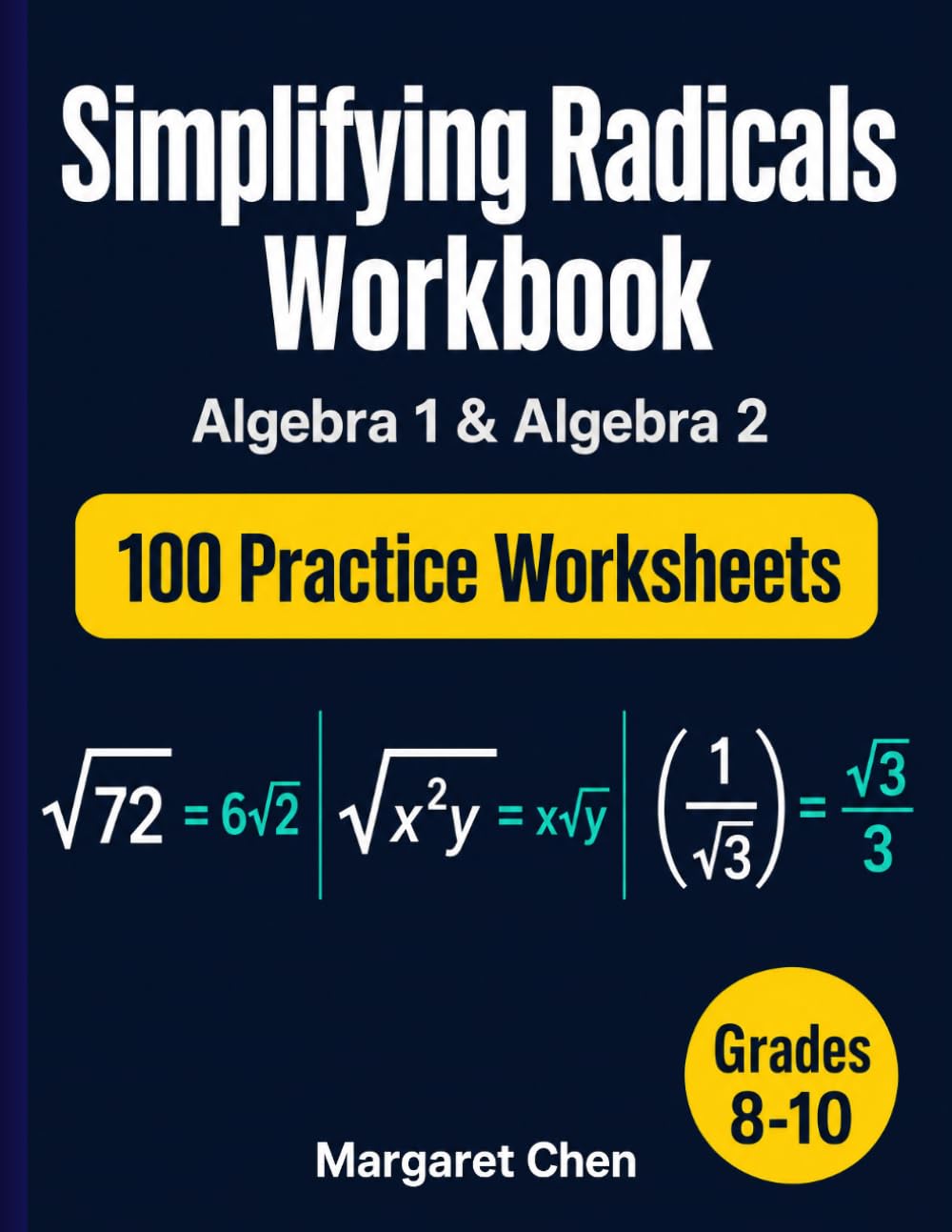 Simplifying Radicals Workbook: 100 Practice Worksheets with Answer Key — Square Roots, Cube Roots, Variables, Fractions, and Rationalizing for Algebra 1 and Algebra 2, Grades 8-10
