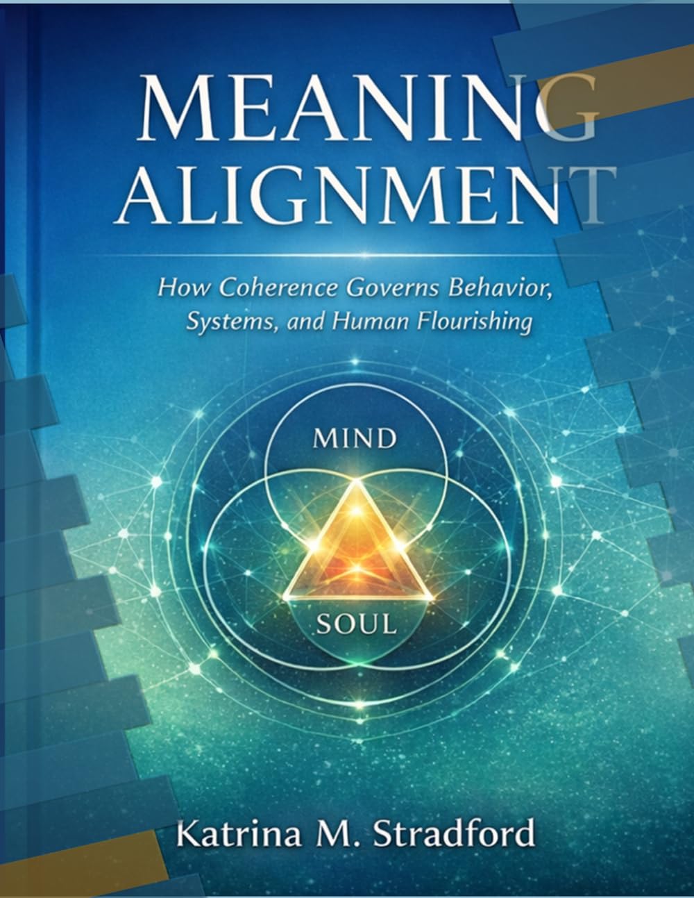 MEANING ALIGNMENT: HOW COHERENCE GOVERNS BEHAVIOR, SYSTEMS AND HUMAN FLOURISHING