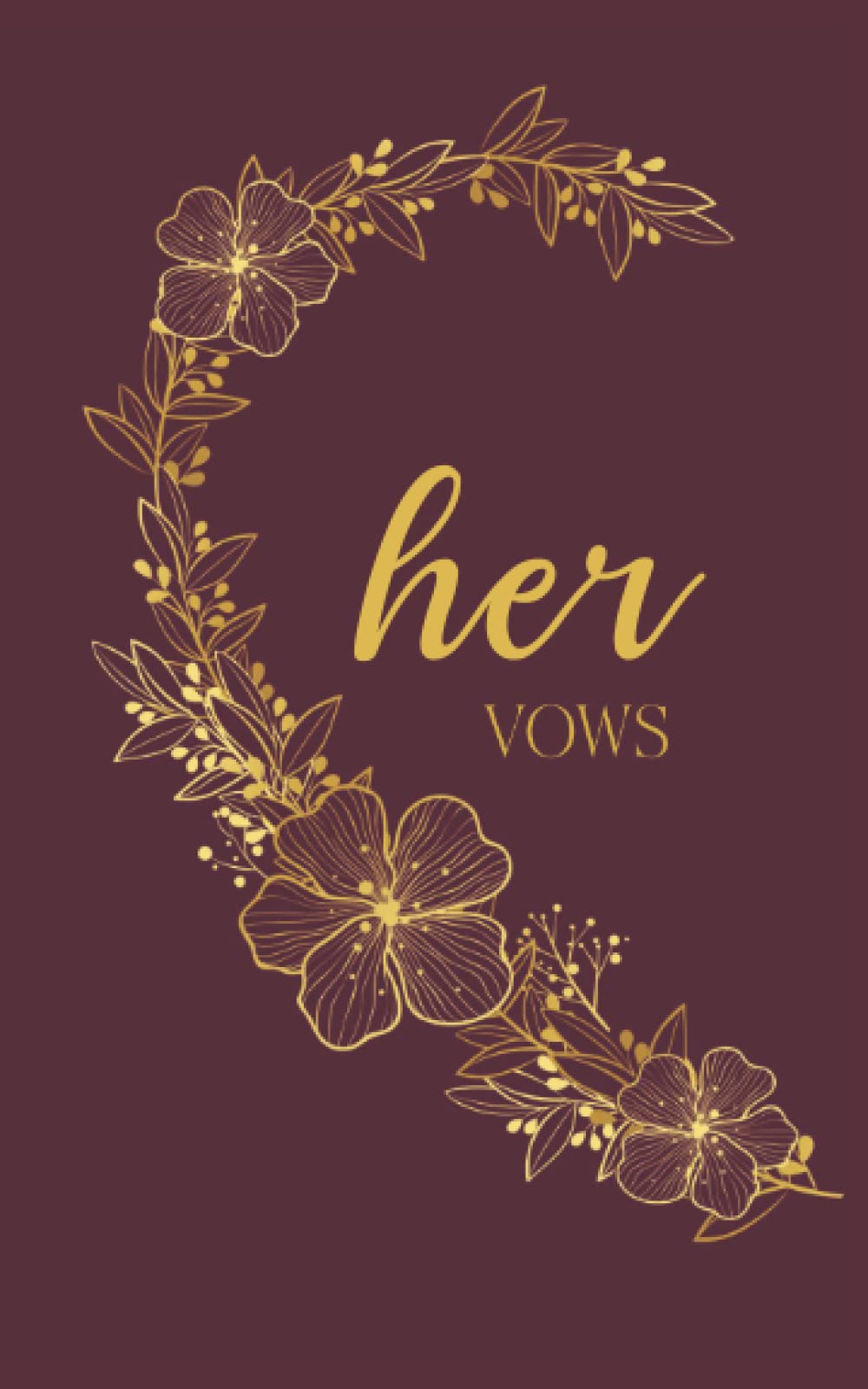 Her Vows: Vow Book for Wedding: Left Side Burgundy and Gold Floral Heart - ONE Blank Lined Booklet - Mix and Match - Select His - Her - Our - in ... Gift (Wedding Vow Books - Gold Floral Heart)