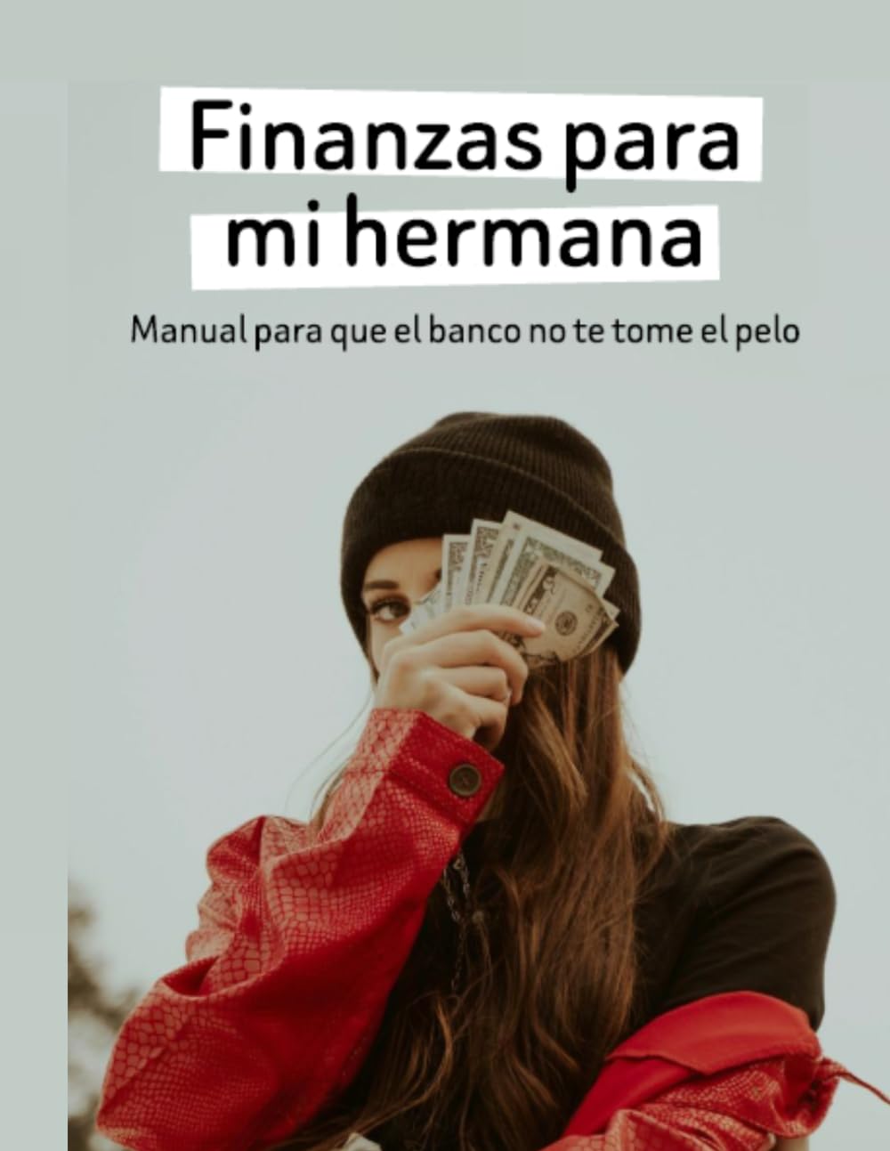Finanzas para mi hermana: Manual de supervivencia para que no te la den con queso en tu sucursal más próxima.