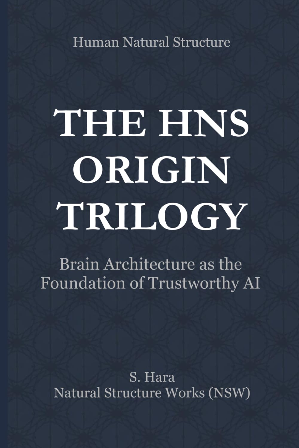 The HNS Origin Trilogy: Brain Architecture as the Foundation of Trustworthy AI