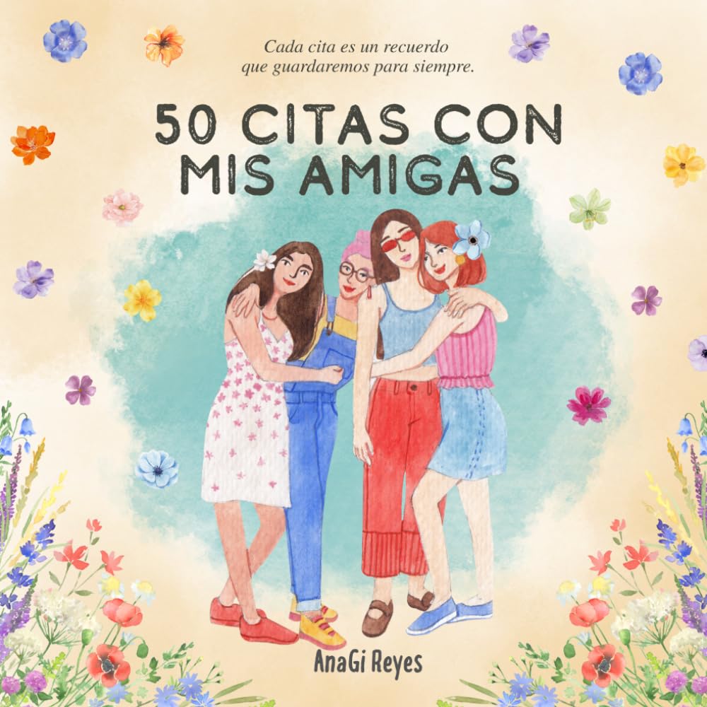 50 citas con mis amigas: Cada cita es un recuerdo que guardaremos para siempre.