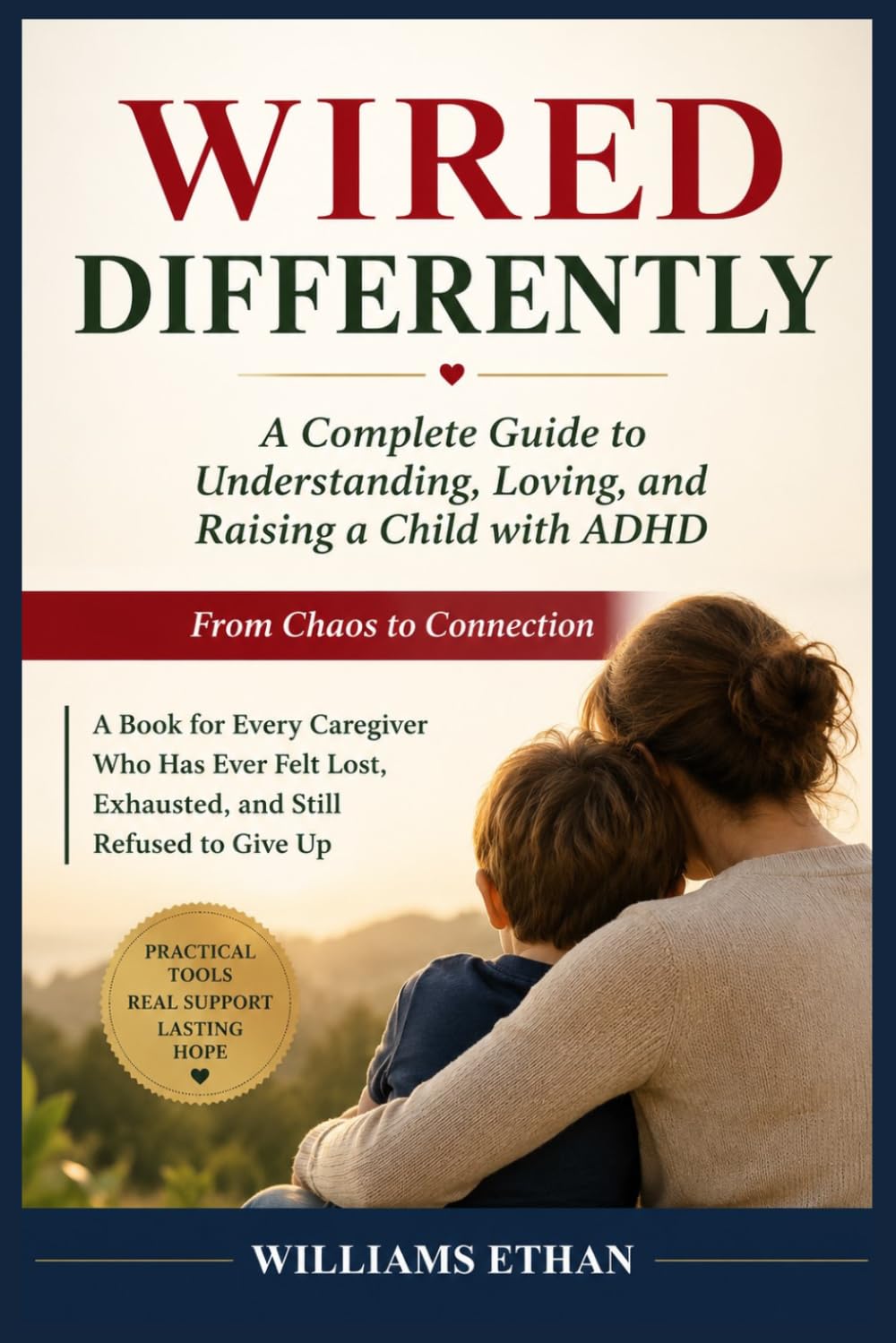 WIRED DIFFERENTLY: A Complete Guide to Understanding, Loving,and Raising a Child with ADHD. From Chaos to Connection