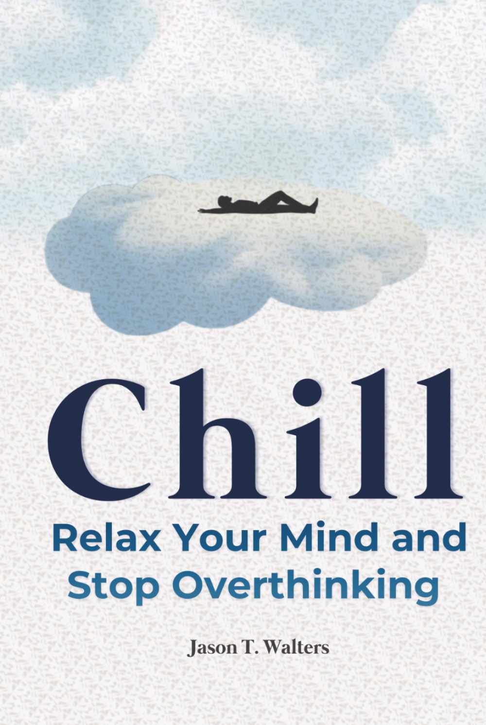 Chill: Relax Your Mind and Stop Overthinking (Overcome Anxiety)
