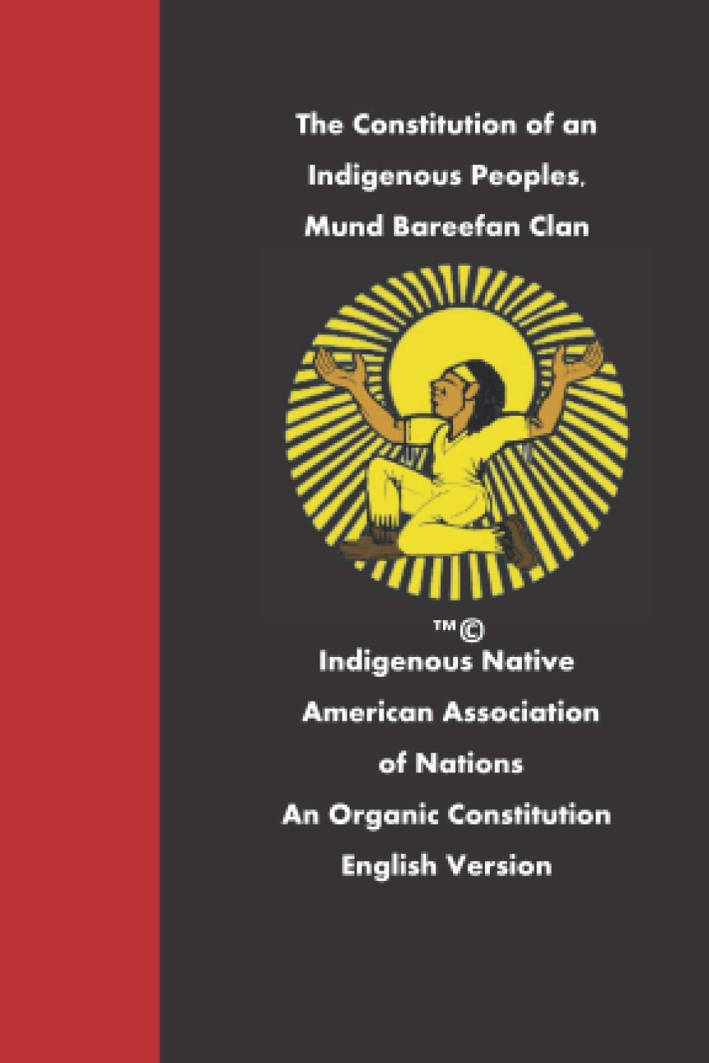 The Constitution of an Indigenous Peoples, Mund Bareefan Clan: Indigenous Native American Association of Nations An Organic Constitution English Version Paperback