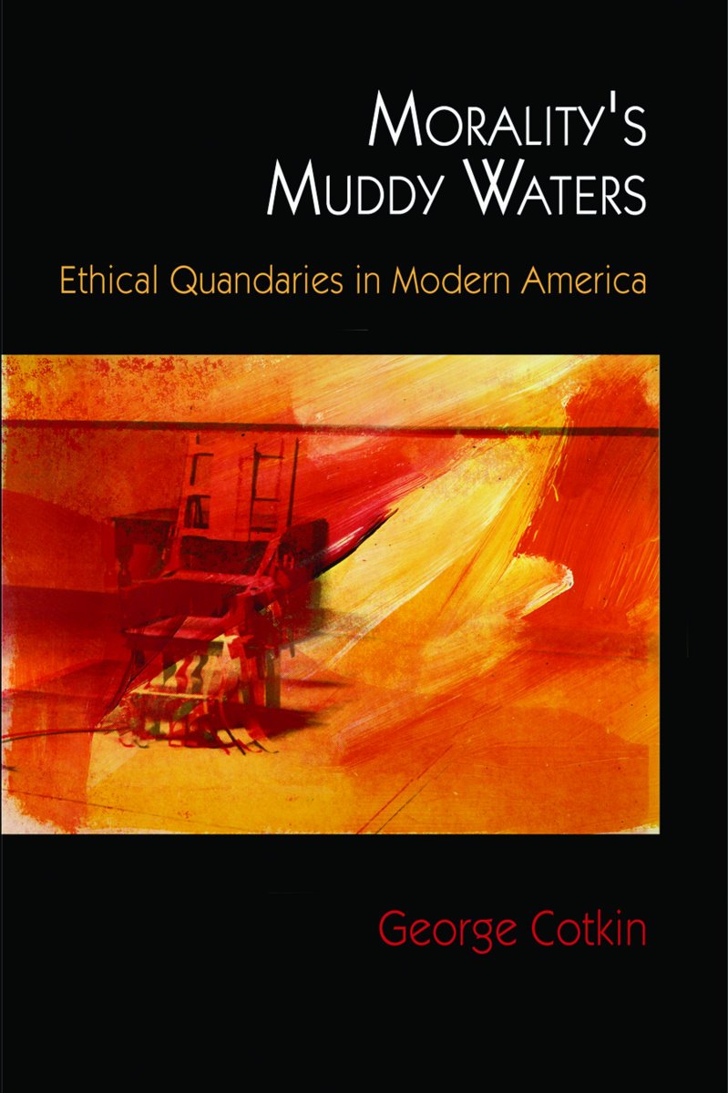 Morality's Muddy Waters Ethical Quandaries in Modern America Cotkin