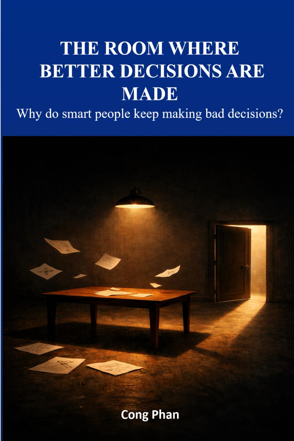 The Room Where Better Decisions Are Made: Why do smart people keep making bad decisions?