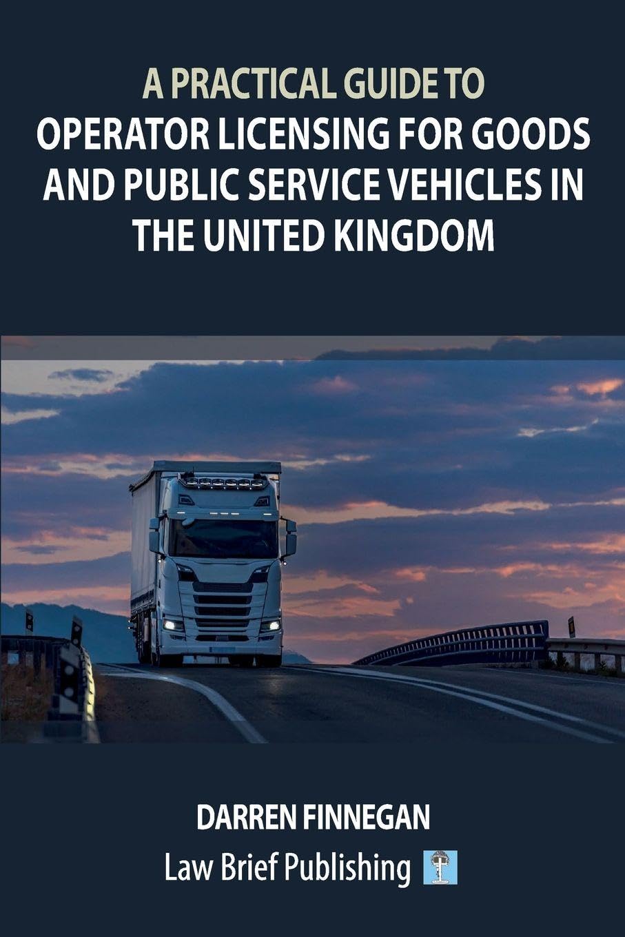 A Practical Guide to Operator Licensing for Goods and Public Service Vehicles in the United Kingdom