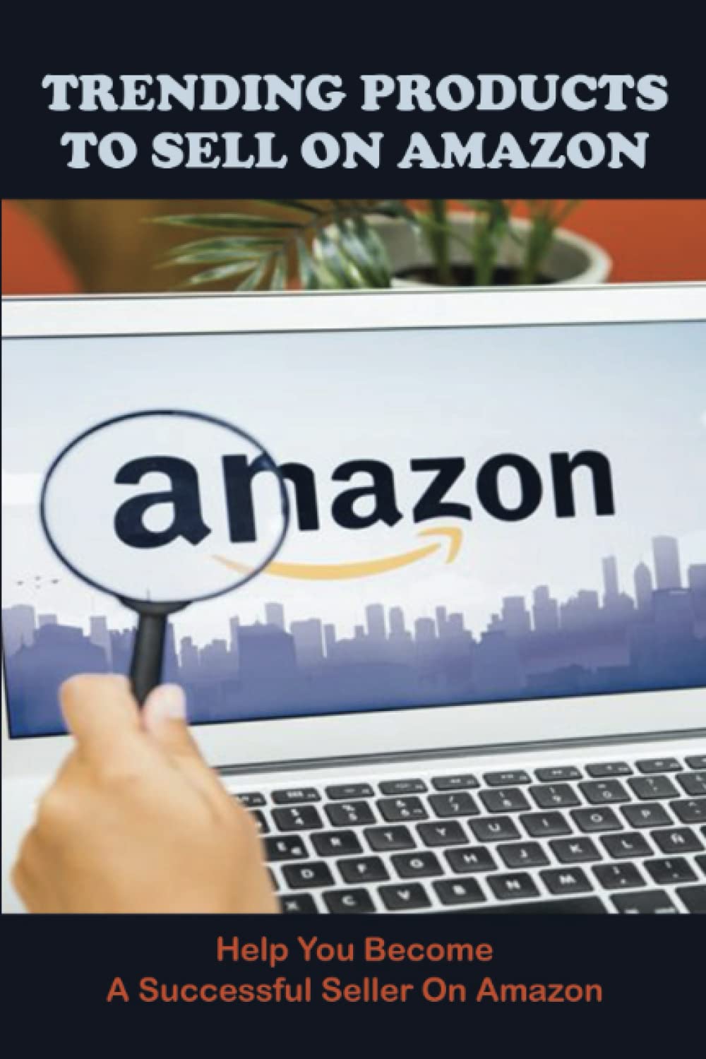 Independently published Trending Products To Sell On Amazon: Help You Become A Successful Seller On Amazon