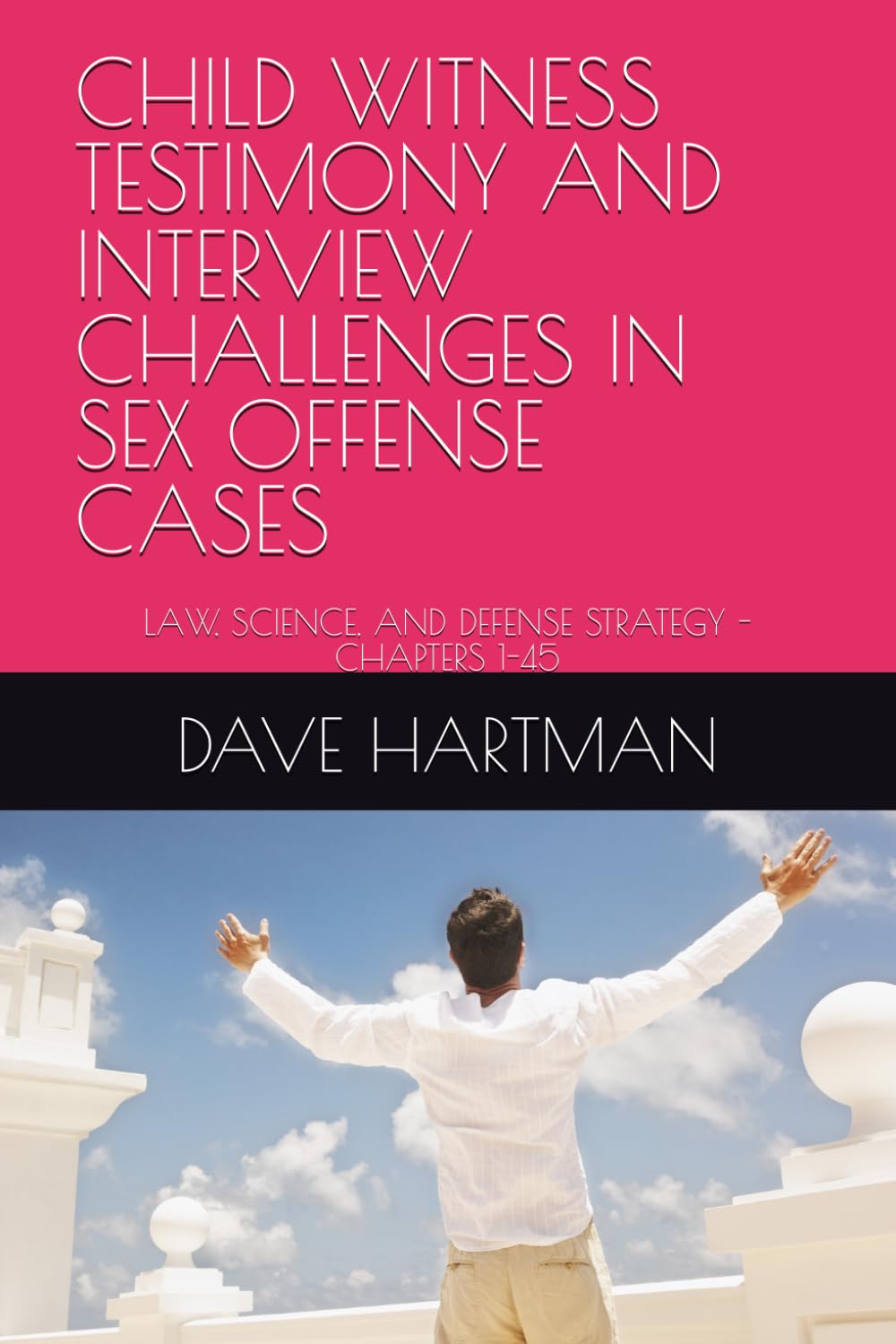 CHILD WITNESS TESTIMONY AND INTERVIEW CHALLENGES IN SEX OFFENSE CASES: LAW, SCIENCE, AND DEFENSE STRATEGY - CHAPTERS 1-45 (The Delaware Criminal Justice Defense Series)