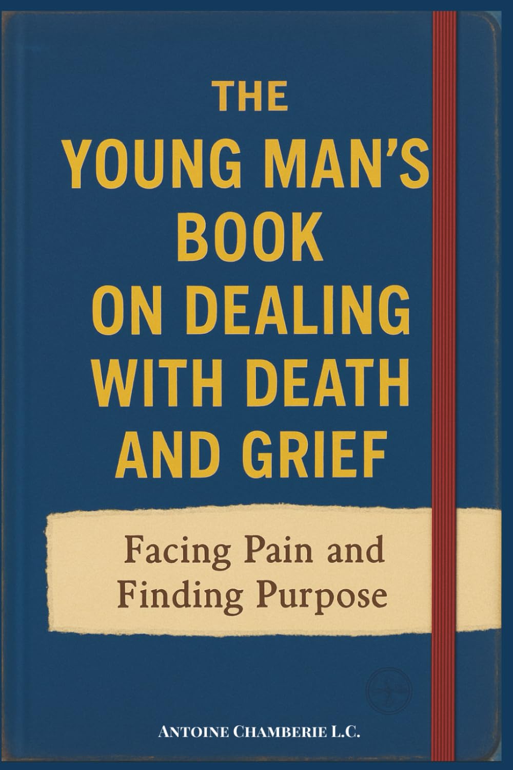 The Young Man's Book on Dealing With Death and Grief: Facing Pain and Finding Purpose