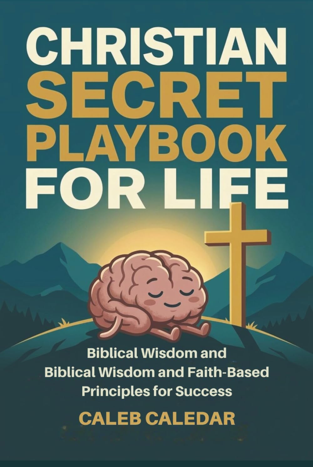 Christian Secret Playbook for Life: Biblical Wisdom and Faith-Based Principles for Success: A Teen and Young Adult’s Guide to Finding Purpose and Living a God-Centered Life