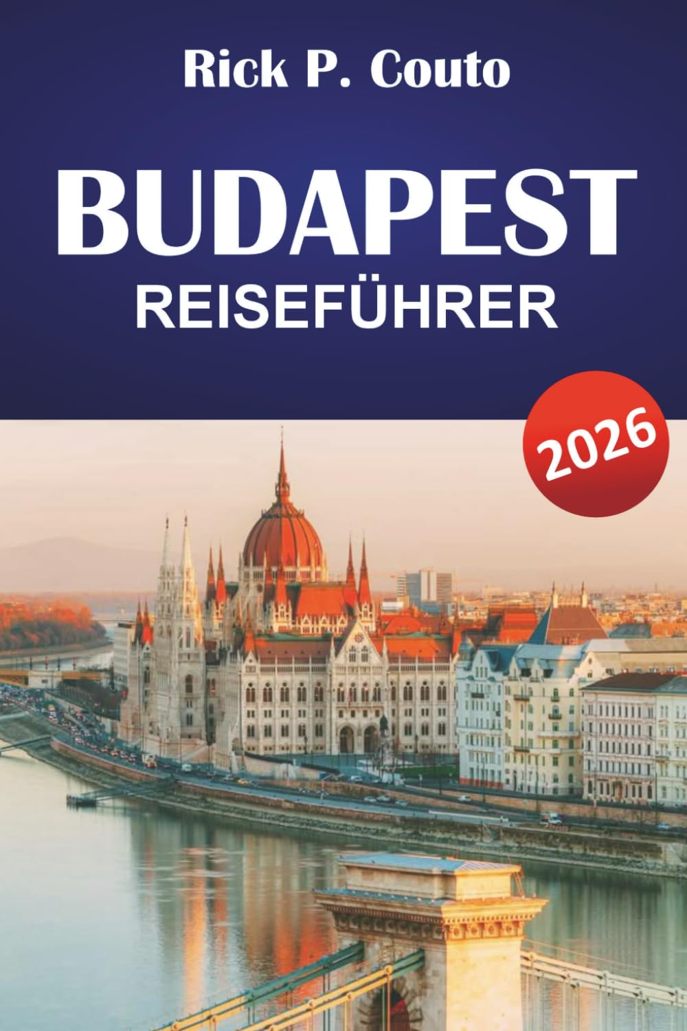 BUDAPEST REISEFÜHRER 2026: Entdecken Sie Thermalbäder, historische Sehenswürdigkeiten, lokale Küche und Kultur in der ungarischen Hauptstadt