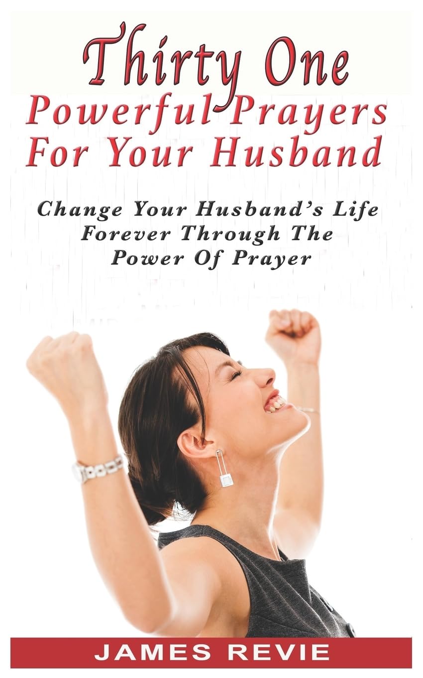 Thirty One Powerful Prayers For Your Husband: Change Your Husband's Life Forever: 1 (Win the War Room Prayer Battle)
