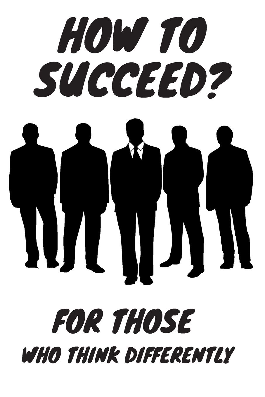 How to Succeed?: For Those Who Think Differently