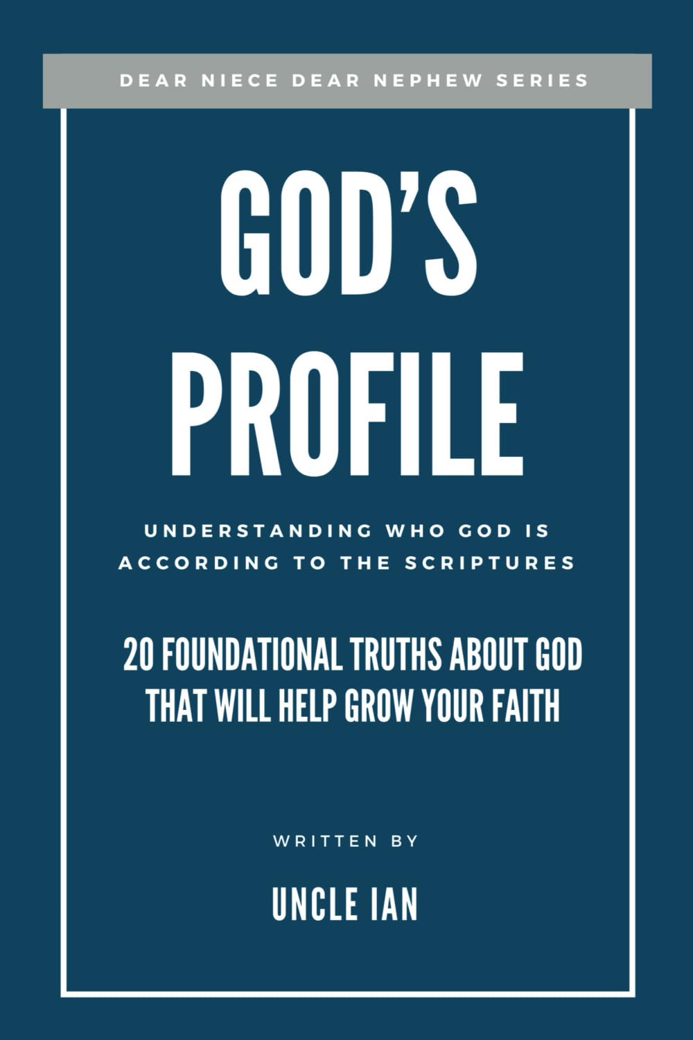 God's Profile: This Is Who God Is According to the Scriptures : 20 Foundational Truths About God That Will Help Grow Your Faith (Dear Niece Dear Nephew)