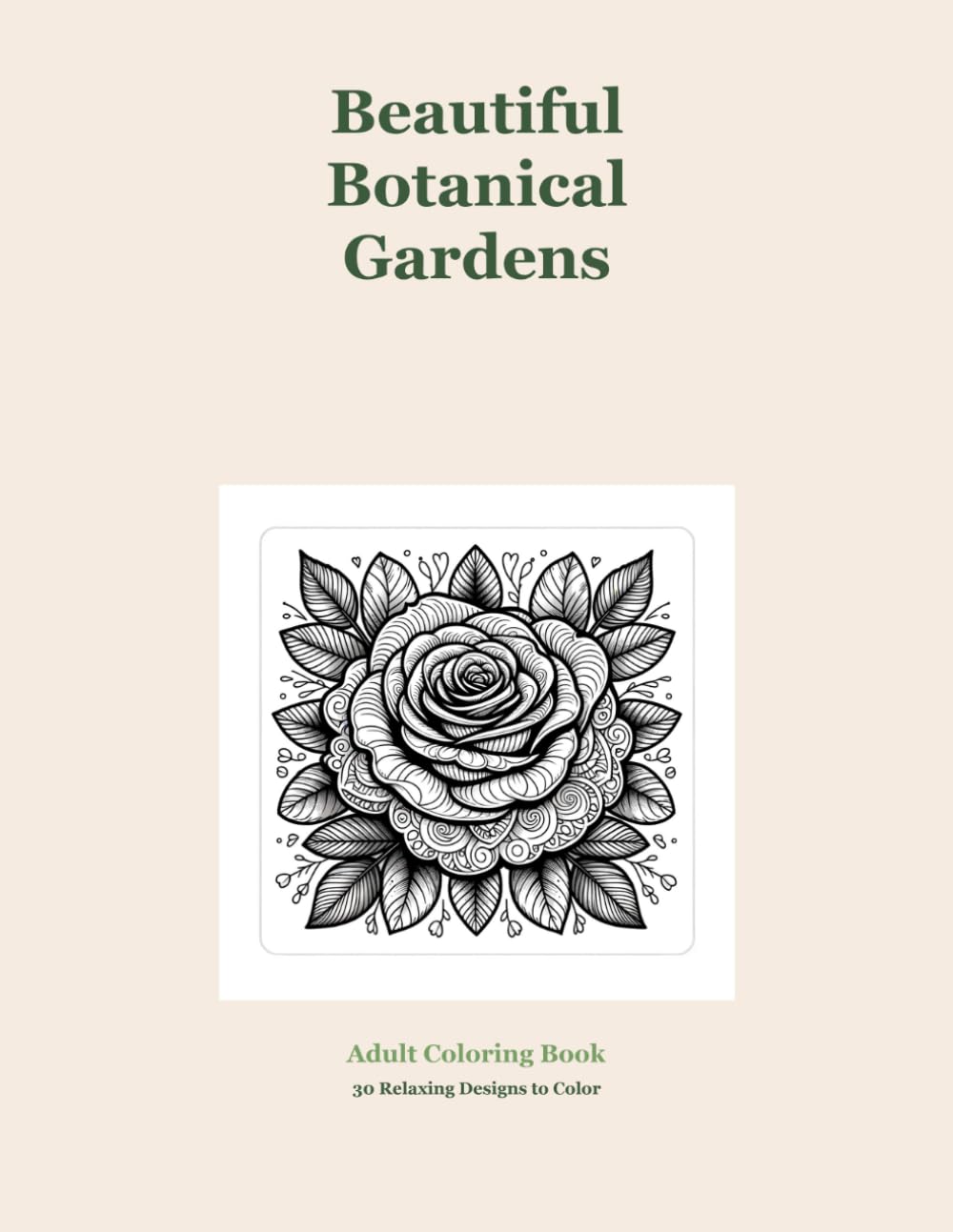 Beautiful Botanical Gardens: A Relaxing Adult Coloring Book with 30 Stunning Flower Designs for Stress Relief