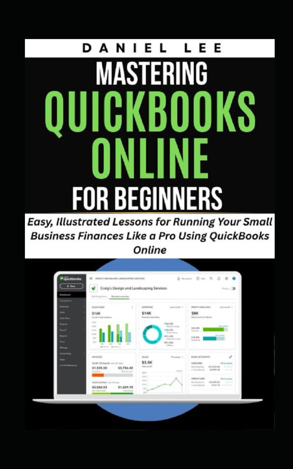 MASTERING QUICKBOOKS ONLINE FOR BEGINNERS: Easy, Illustrated Lessons for Running Your Small Business Finances Like a Pro Using QuickBooks Online (QuickBooks Mastery)