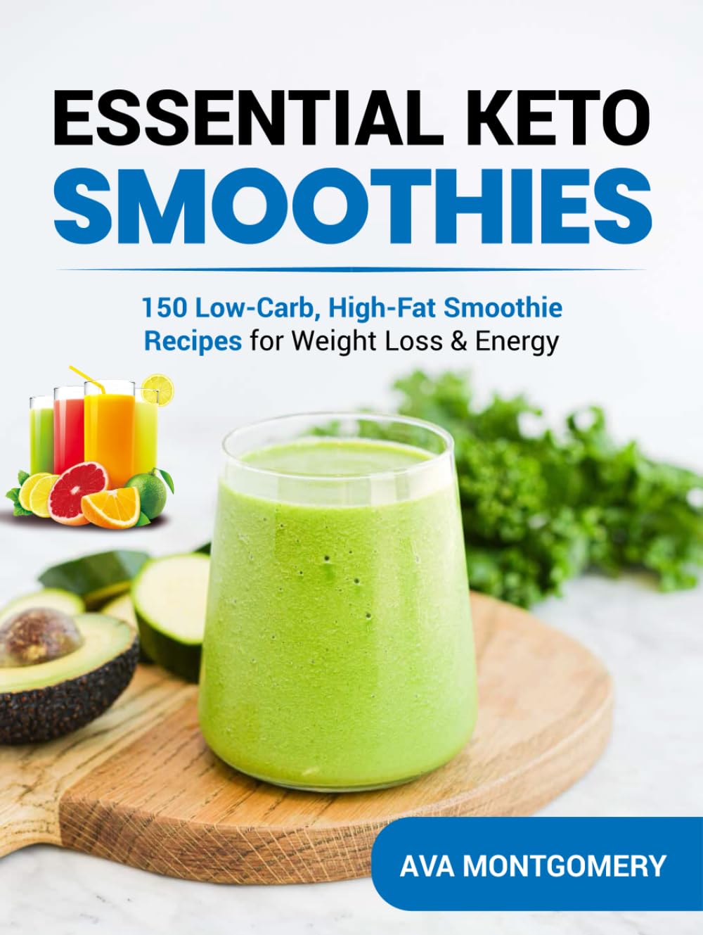 Essential Keto Smoothies: 150 Low-Carb, High-Fat Smoothie Recipes for Weight Loss & Energy