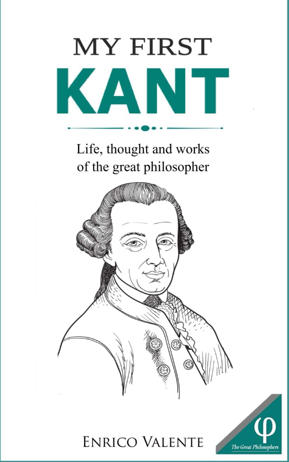My First KANT: Life, thought, and works of the great philosopher: 9 (The Great Philosophers series)