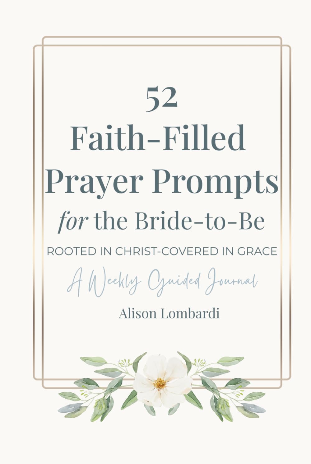 52 Faith-Filled Prayer Prompts for the Bride to Be: Rooted in Christ - Covered in Grace