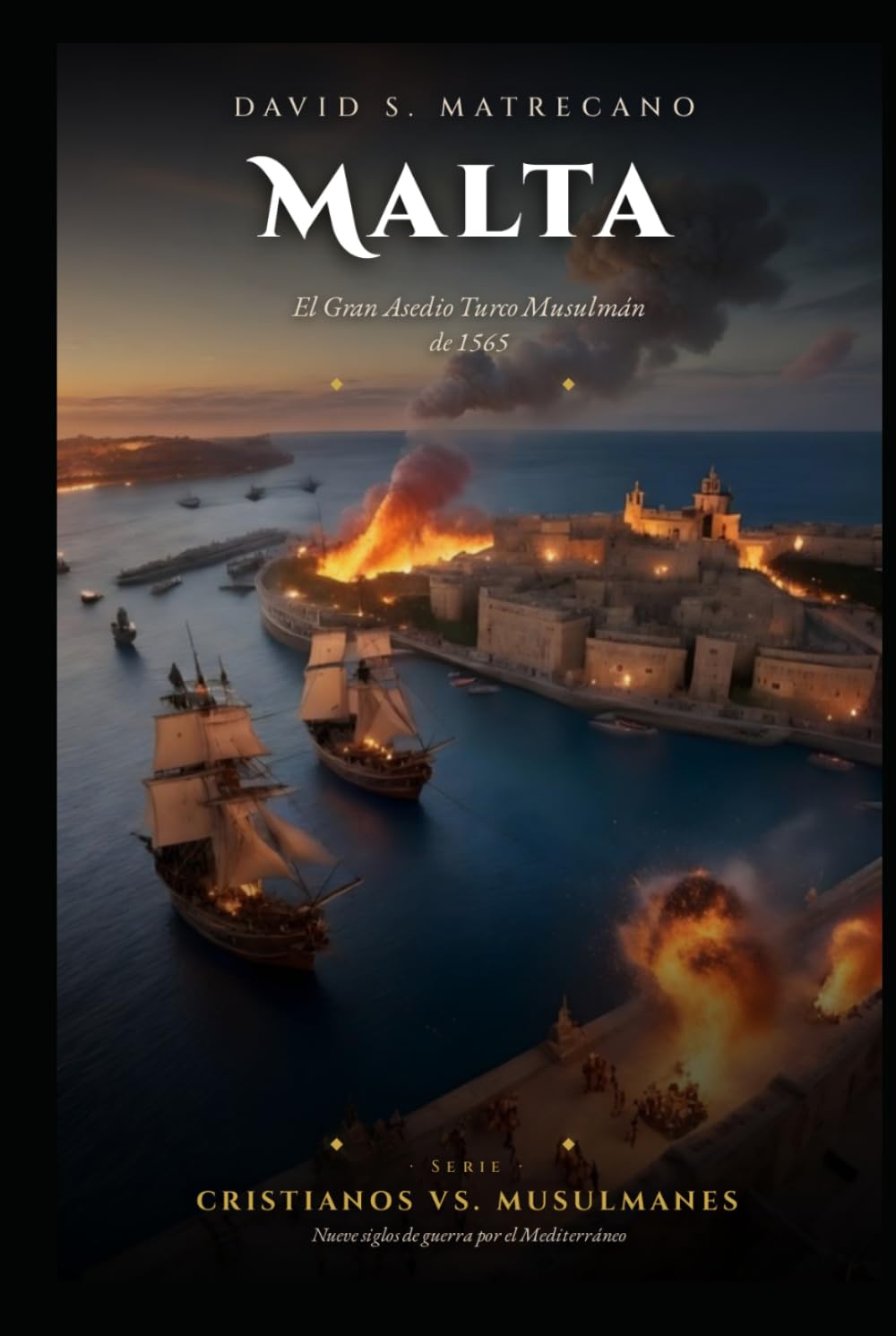 Malta: El Gran Asedio Turco Musulmán de 1565: Cristianos Vs. Musulmanes; la eterna lucha entre el bien y el mal, entre la luz y la oscuridad (Spanish Edition)      Hardcover – May 18, 2025