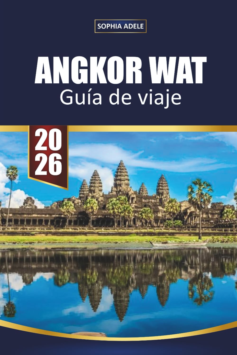 GUÍA DE VIAJE ANGKOR WAT 2026: Templos del amanecer, ruinas ocultas, gastronomía local, dónde alojarse y consejos privilegiados para explorar las maravillas antiguas de Camboya