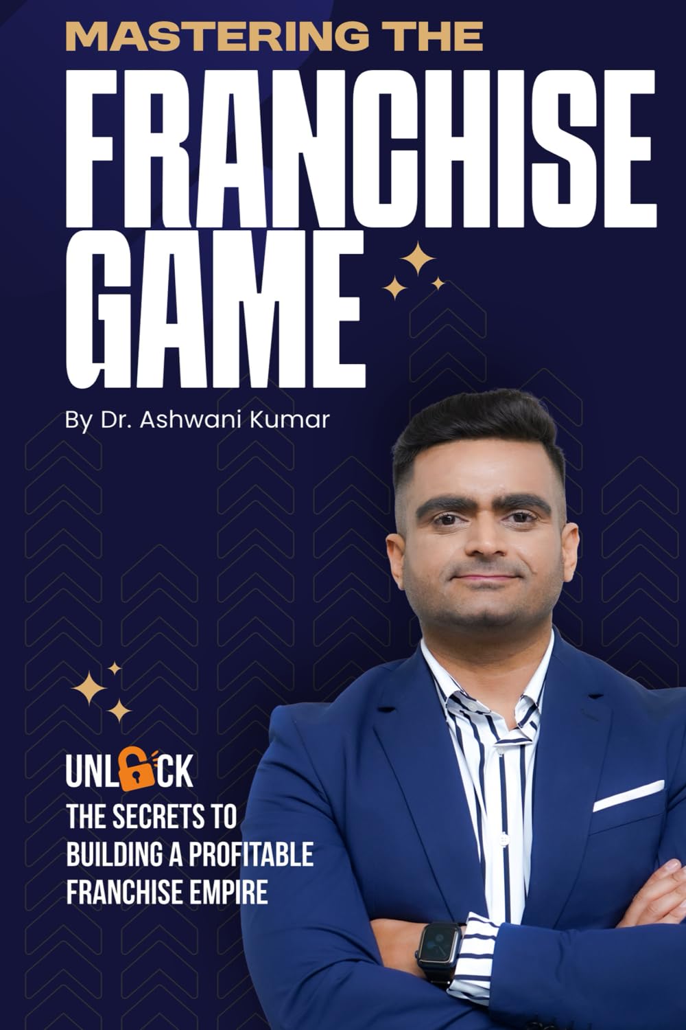 Mastering The Franchise Game: Unlock the secrets to building a profitable franchise empire